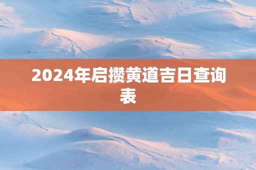2025年启攒黄道吉日查询表
