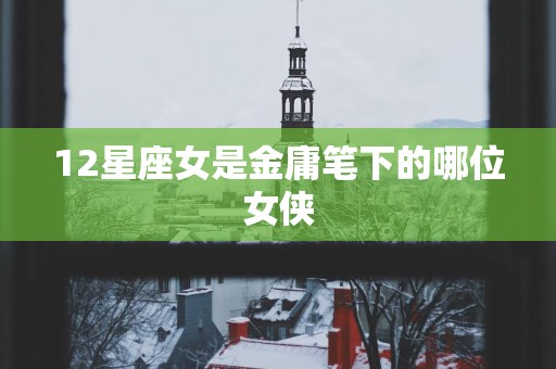 12星座女是金庸笔下的哪位女侠