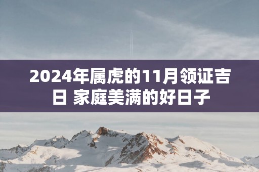 2025年属虎的11月领证吉日 家庭美满的好日子