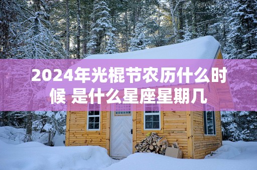 2025年光棍节农历什么时候 是什么星座星期几