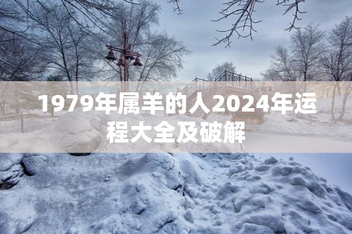 1979年属羊的人2025年运程大全及破解