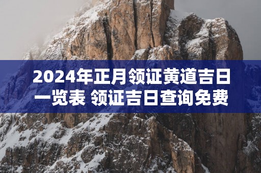 2025年正月领证黄道吉日一览表 领证吉日查询免费