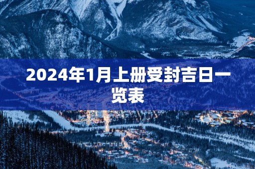2025年1月上册受封吉日一览表