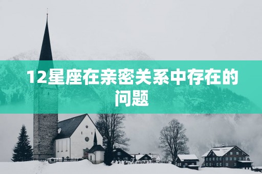 12星座在亲密关系中存在的问题