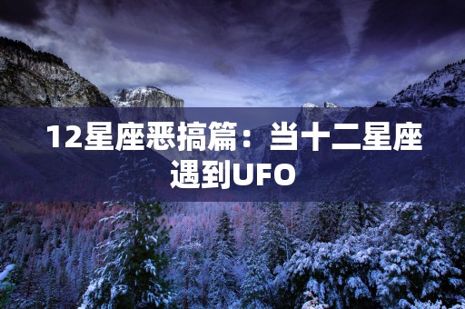 12星座恶搞篇：当十二星座遇到UFO