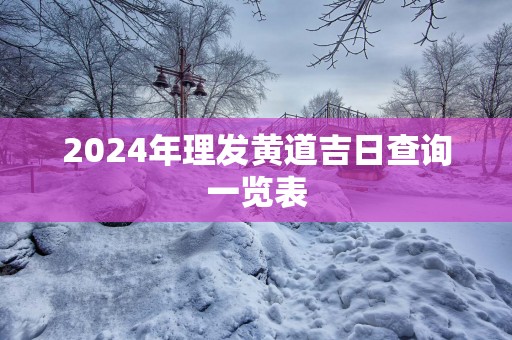2025年理发黄道吉日查询一览表