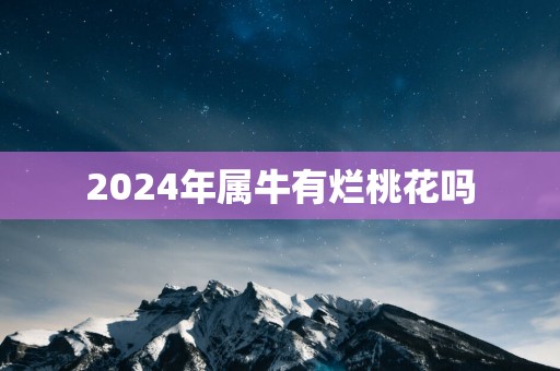 2025年属牛有烂桃花吗
