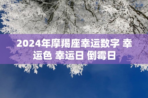 2025年摩羯座幸运数字 幸运色 幸运日 倒霉日