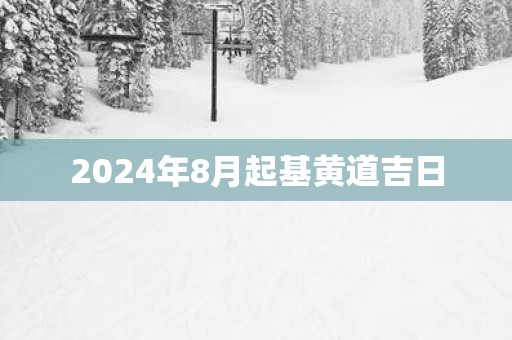 2025年8月起基黄道吉日