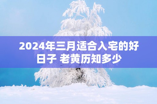 2025年三月适合入宅的好日子 老黄历知多少