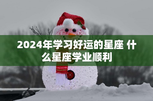 2025年学习好运的星座 什么星座学业顺利