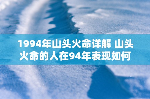 1994年山头火命详解 山头火命的人在94年表现如何