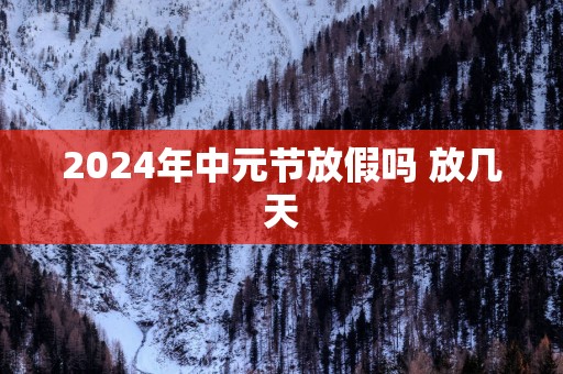 2025年中元节放假吗 放几天