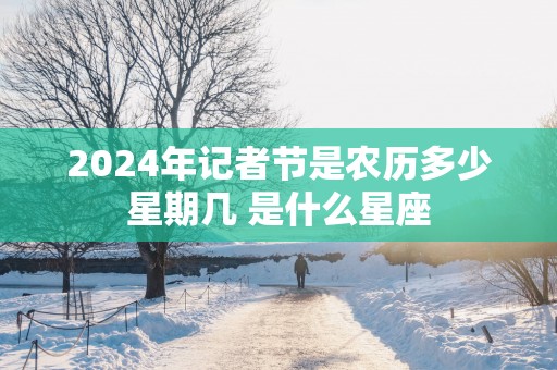 2025年记者节是农历多少星期几 是什么星座