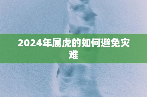 2025年属虎的如何避免灾难