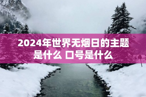 2025年世界无烟日的主题是什么 口号是什么