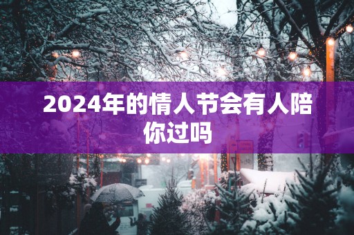 2025年的情人节会有人陪你过吗