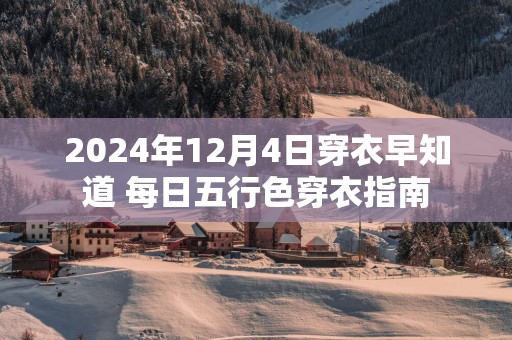 2025年12月4日穿衣早知道 每日五行色穿衣指南