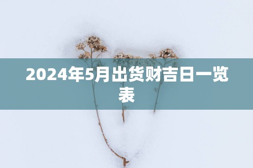 2025年5月出货财吉日一览表