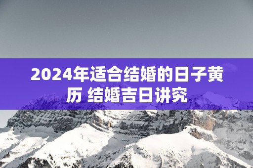 2025年适合结婚的日子黄历 结婚吉日讲究