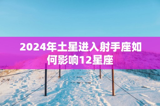 2025年土星进入射手座如何影响12星座