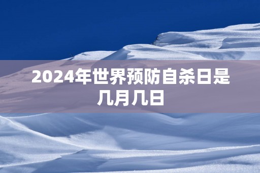 2024年世界预防自杀日是几月几日