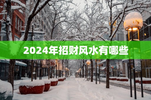 2025年招财风水有哪些