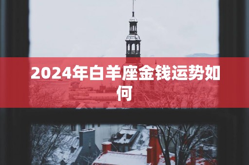 2025年白羊座金钱运势如何