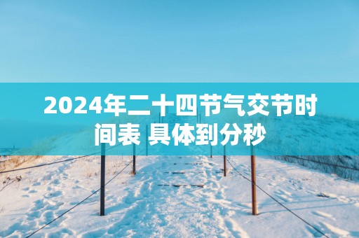 2025年二十四节气交节时间表 具体到分秒