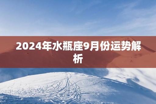 2024年水瓶座9月份运势解析