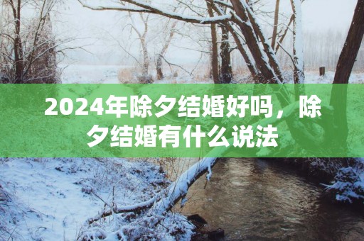 2025年除夕结婚好吗，除夕结婚有什么说法