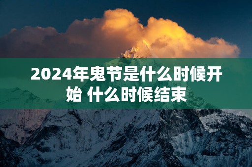 2025年鬼节是什么时候开始 什么时候结束
