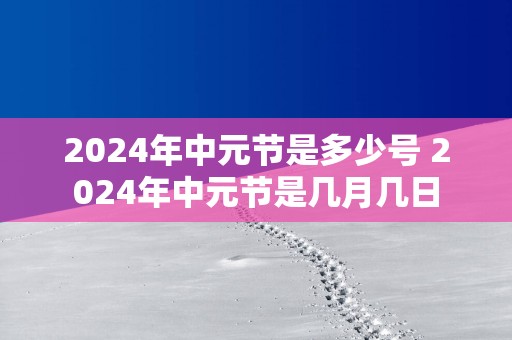 2025年中元节是多少号 2025年中元节是几月几日