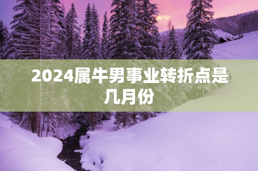 2025属牛男事业转折点是几月份