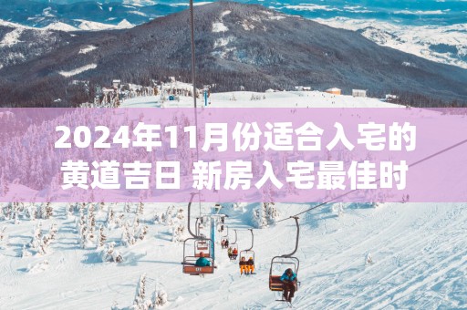 2025年11月份适合入宅的黄道吉日 新房入宅最佳时辰