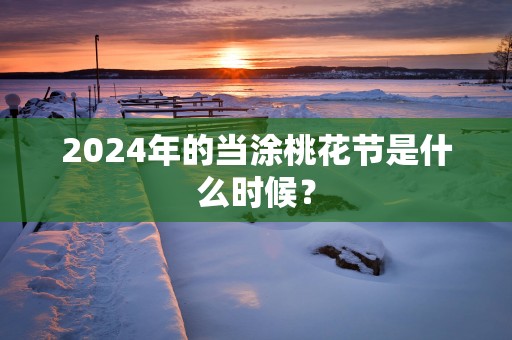 2025年的当涂桃花节是什么时候？