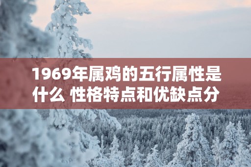 1969年属鸡的五行属性是什么 性格特点和优缺点分析