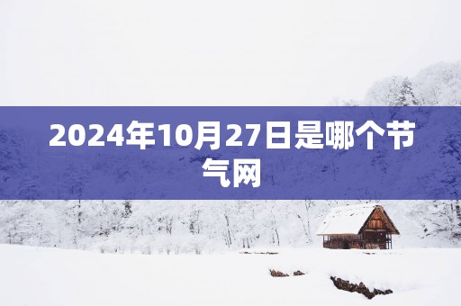 2025年10月27日是哪个节气网
