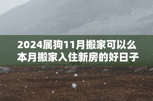 2025属狗11月搬家可以么 本月搬家入住新房的好日子