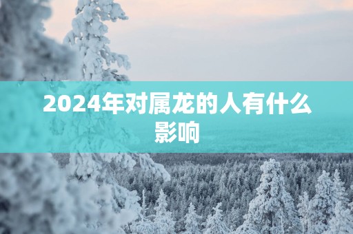2025年对属龙的人有什么影响