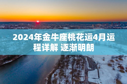 2025年金牛座桃花运4月运程详解 逐渐明朗