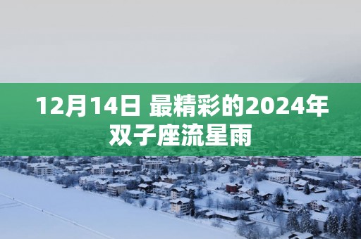 12月14日 最精彩的2025年双子座流星雨
