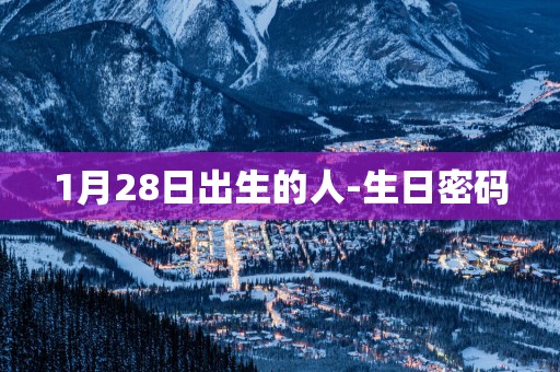 1月28日出生的人-生日密码