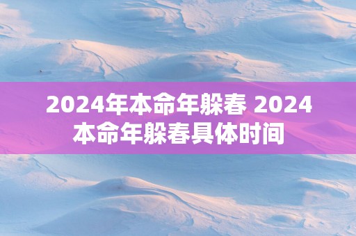 2025年本命年躲春 2025本命年躲春具体时间