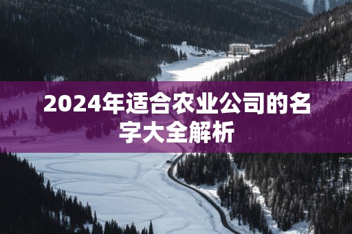 2025年适合农业公司的名字大全解析