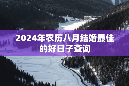 2025年农历八月结婚最佳的好日子查询