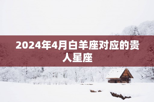 2025年4月白羊座对应的贵人星座