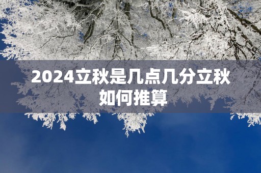 2025立秋是几点几分立秋 如何推算