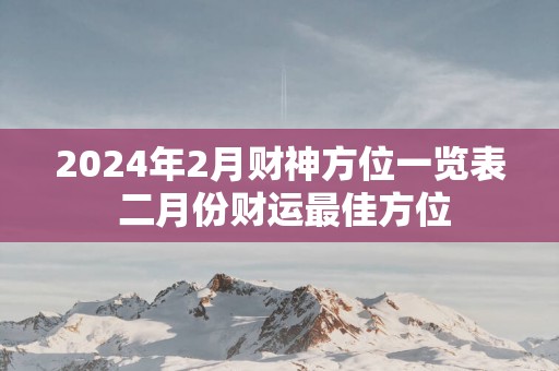 2025年2月财神方位一览表 二月份财运最佳方位