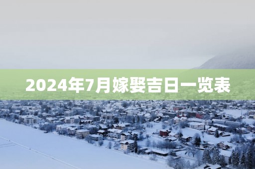 2025年7月嫁娶吉日一览表